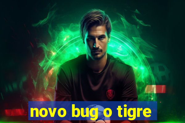 novo bug o tigre